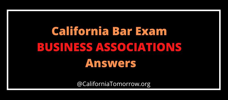 California Bar Exam BUSINESS ASSOCIATIONS Answers