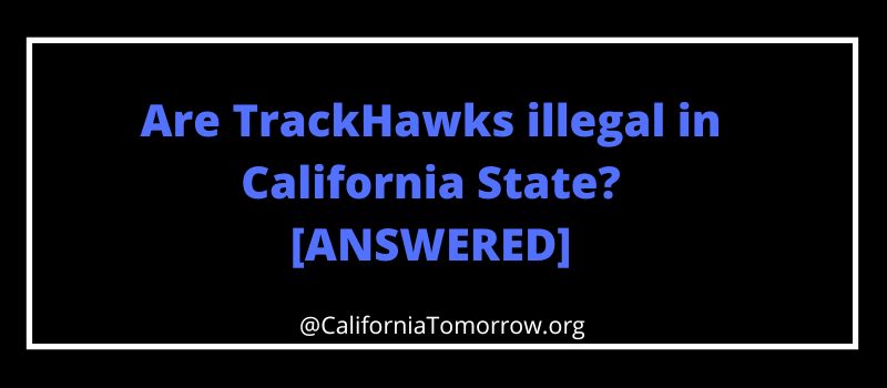 Are TrackHawks illegal in California State